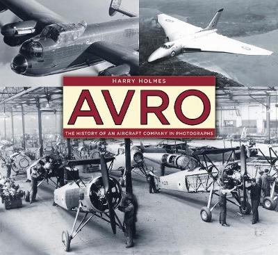 Avro: The History of an Aircraft Company in Photographs - Harry Holmes