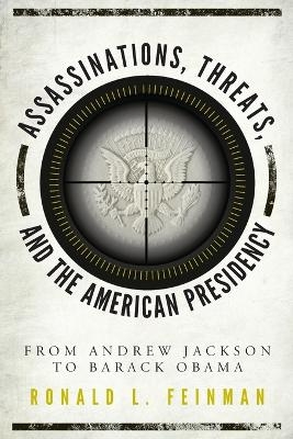 Assassinations, Threats, and the American Presidency - Ronald L. Feinman
