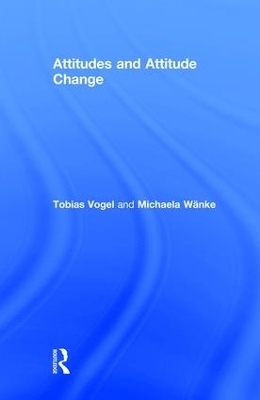 Attitudes and Attitude Change - Tobias Vogel, Michaela Wanke