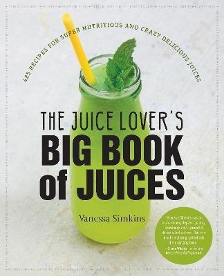 The Juice Lover's Big Book of Juices - Vanessa Simkins