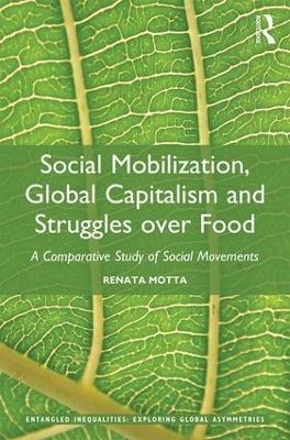 Social Mobilization, Global Capitalism and Struggles over Food - Renata Motta