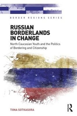 Russian Borderlands in Change - Tiina Sotkasiira