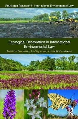 Ecological Restoration in International Environmental Law - Anastasia Telesetsky, An Cliquet, Afshin Akhtar-Khavari