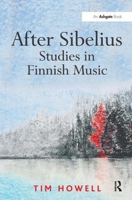 After Sibelius: Studies in Finnish Music - Tim Howell
