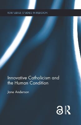 Innovative Catholicism and the Human Condition - Jane Anderson