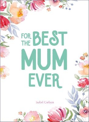 For the Best Mum Ever - Isobel Carlson