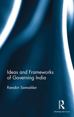 Ideas and Frameworks of Governing India - Ranabir Samaddar