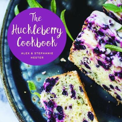 The Huckleberry Cookbook - Stephanie Hester, Alex Hester