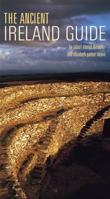 The Ancient Ireland Guide - Robert E. Meagher, Elizabeth Neave