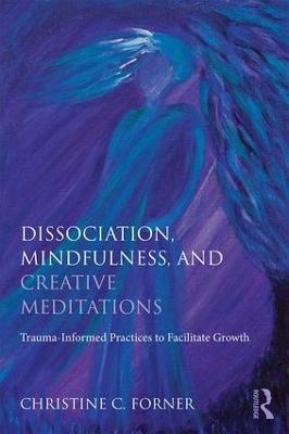 Dissociation, Mindfulness, and Creative Meditations - Christine C. Forner