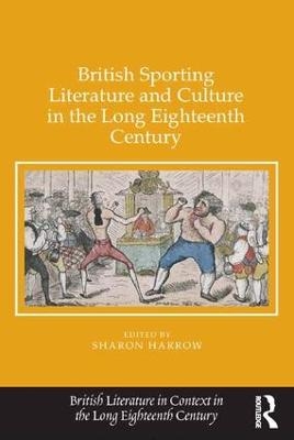 British Sporting Literature and Culture in the Long Eighteenth Century - Sharon Harrow
