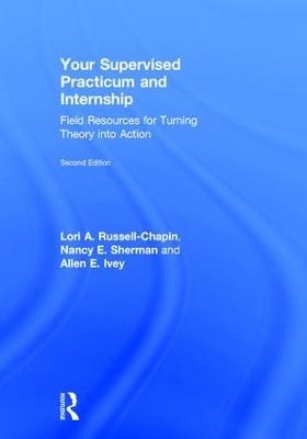 Your Supervised Practicum and Internship - Lori A. Russell-Chapin, Nancy E. Sherman, Allen E. Ivey