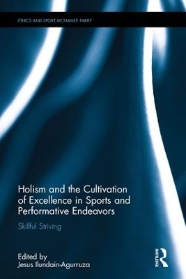 Holism and the Cultivation of Excellence in Sports and Performance - Jesus Ilundain-Agurruza