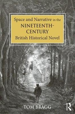 Space and Narrative in the Nineteenth-Century British Historical Novel - Tom Bragg