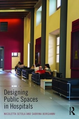 Designing Public Spaces in Hospitals - Nicoletta Setola, Sabrina Borgianni