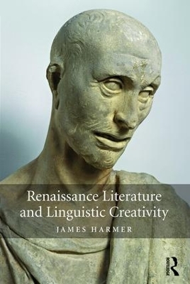 Renaissance Literature and Linguistic Creativity - James Harmer