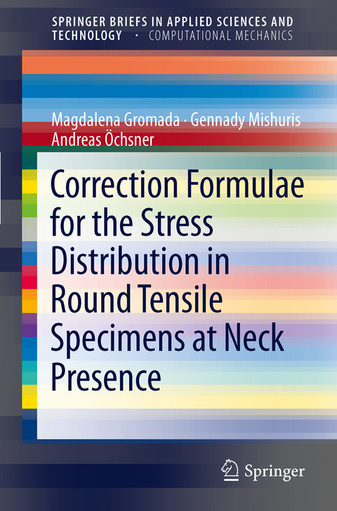 Correction Formulae for the Stress Distribution in Round Tensile Specimens at Neck Presence - Magdalena Gromada, Gennady Mishuris, Andreas Öchsner