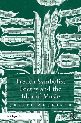 French Symbolist Poetry and the Idea of Music - Joseph Acquisto
