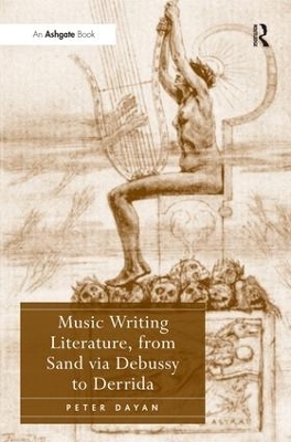 Music Writing Literature, from Sand via Debussy to Derrida - Peter Dayan