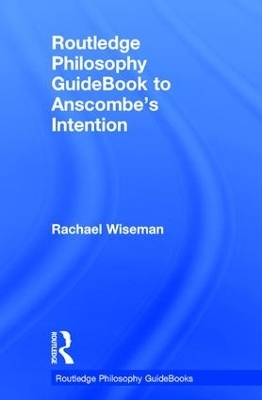 Routledge Philosophy GuideBook to Anscombe's Intention - Rachael Wiseman