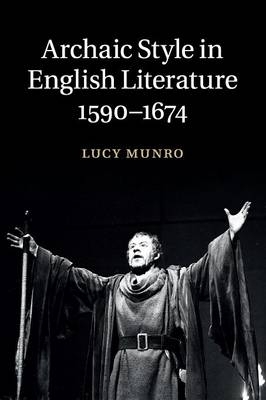 Archaic Style in English Literature, 1590–1674 - Lucy Munro