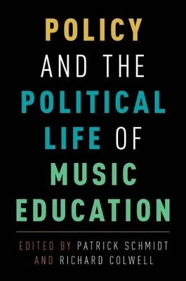 Policy and the Political Life of Music Education - Patrick Schmidt, Richard Colwell