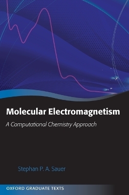 Molecular Electromagnetism: A Computational Chemistry Approach - Stephan P. A. Sauer