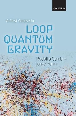 A First Course in Loop Quantum Gravity - Rodolfo Gambini, Jorge Pullin