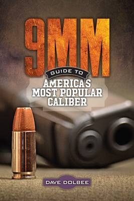 9mm - Guide to America's Most Popular Caliber - Dave Dolbee