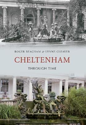 Cheltenham Through Time - Lynne Cleaver, Roger Beacham