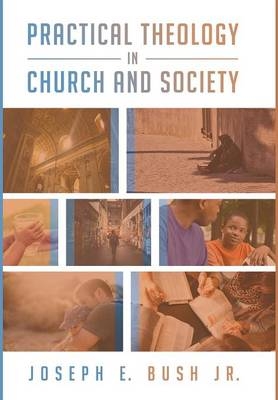 Practical Theology in Church and Society - Joseph E Jr Bush