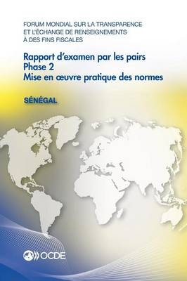 Forum Mondial Sur La Transparence Et l'Échange de Renseignements À Des Fins Fiscales: Rapport d'Examen Par Les Pairs: Sénégal 2016 Phase 2: Mise En Oeuvre Pratique Des Normes -  Oecd