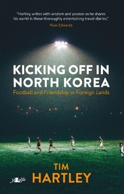 Kicking off in North Korea - Football and Friendship in Foreign Lands - Tim Hartley