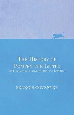 The History of Pompey the Little, or The Life and Adventures of a Lap-Dog - Francis Coventry