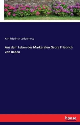 Aus dem Leben des Markgrafen Georg Friedrich von Baden - Karl Friedrich Ledderhose