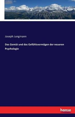 Das Gemüt und das Gefühlsvermögen der neueren Psychologie - Joseph Jungmann