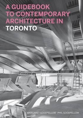 Guidebook to Contemporary Architecture in Toronto - Margaret Goodfellow, Phil Goodfellow