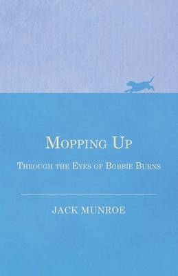 Mopping Up - Through the Eyes of Bobbie Burns - Jack Munroe