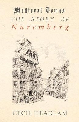 The Story of Nuremberg (Medieval Towns Series) - Cecil Headlam