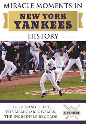 Miracle Moments in New York Yankees History - David Fischer