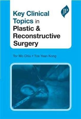 Key Clinical Topics in Plastic & Reconstructive Surgery - Tor Wo Chiu, Tze Yean Kong
