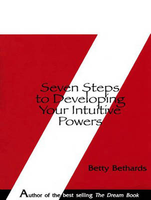 Seven Steps to Developing Your Intuitive Powers - Betty Bethards