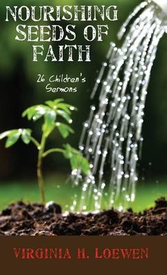 Nourishing Seeds of Faith - Virginia H Loewen