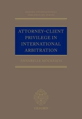 Attorney-Client Privilege in International Arbitration - Annabelle Möckesch