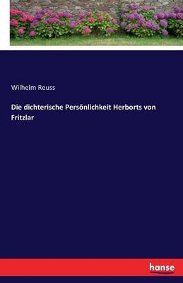 Die dichterische Persönlichkeit Herborts von Fritzlar - Wilhelm Reuss