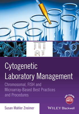 Cytogenetic Laboratory Management – Chromosomal, FISH, and Microarray–Based Best Practices and Procedures - SM Zneimer