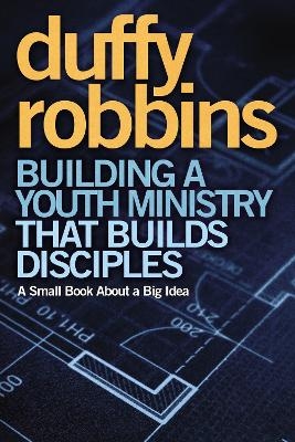 Building a Youth Ministry that Builds Disciples - Duffy Robbins