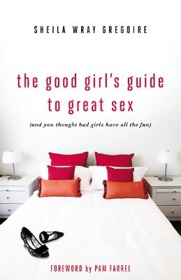 The Good Girl's Guide to Great Sex - Sheila Wray Gregoire