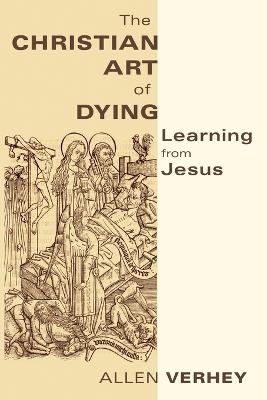 The Christian Art of Dying - Allen Verhey