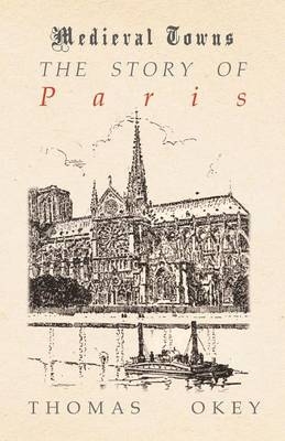 The Story of Paris (Medieval Towns Series) - Thomas Okey
